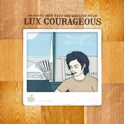 Lux Courageous - Reasons That Keep The Ground Near