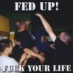 Fed Up “Fuck Your Life”