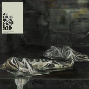 As Cities Burn - Come Now Sleep