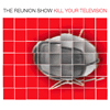 The Reunion Show - Kill Your Television